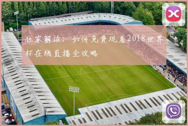 独家解读:如何免费观看2018世界杯在线直播全攻略