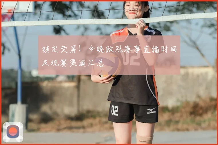 锁定荧屏！今晚欧冠赛事直播时间及观赛渠道汇总